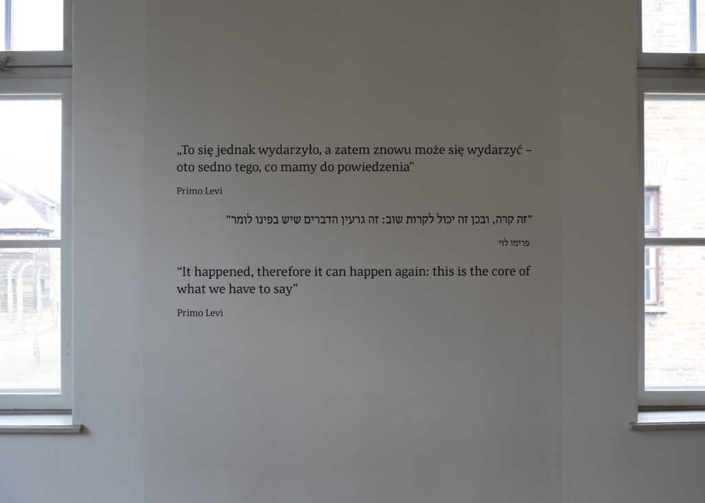 In the Shoah exhibit, Primo Levi's quote is printed on a wall between two windows. It reads in English: "It happened, therefore it can happen again: this is the core of what we have to say."